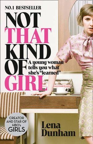 NOT THAT KIND OF GIRL. A YOUNG WOMAN TELLS YOU WHAT SHE'S LEARNED