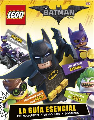 LEGO® BATMAN LA PELÍCULA. LA GUÍA ESENCIAL