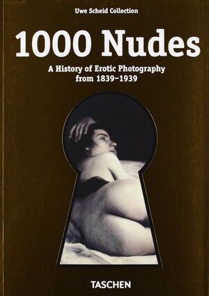 1000 NUDES - A HISTORY OF EROTIC PHOTOGRAPHY FROM 1839-1939