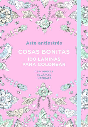 ARTE ANTIESTRÉS: COSAS BONITAS. 100 LÁMINAS PARA COLOREAR