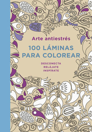 ARTE ANTIESTRÉS: 100 LÁMINAS PARA COLOREAR (LIBRO DE COLOREAR PARA ADULTOS)