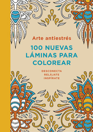 ARTE ANTIESTRÉS: 100 NUEVAS LÁMINAS PARA COLOREAR