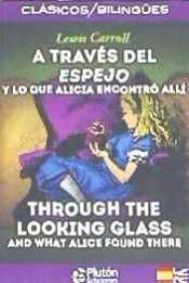 A TRAVÉS DEL ESPEJO Y LO QUE ALICIA ENCONTRÓ ALLÍ / THROUGH THE LOOKING GLASS AN