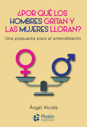 ¿POR QUÉ LOS HOMBRES GRITAN Y LAS MUJERES LLORAN?