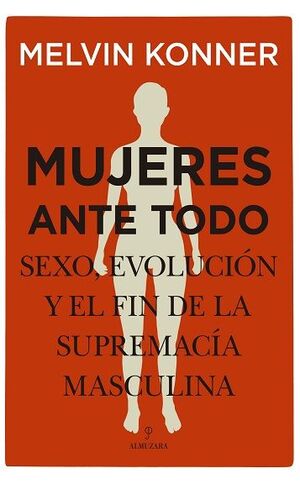 MUJERES ANTE TODO. SEXO, EVOLUCIÓN Y EL FIN DE LA SUPREMACÍA MASCULINA