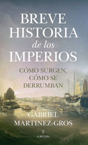 BREVE HISTORIA DE LOS IMPERIOS. CÓMO SURGEN CÓMO SE DERRUMBAN