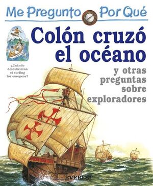 ME PREGUNTO POR QUÉ: COLÓN CRUZÓ EL OCÉANO Y OTRAS PREGUNTAS SOBRE EXPLORADORES