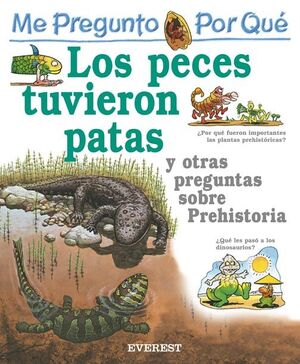 ME PREGUNTO POR QUÉ: LOS PECES TUVIERON PATAS Y OTRAS PREGUNTAS SOBRE PREHISTORI
