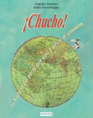 ¡CHUCHO!. LA HISTORIA DEL PERRO QUE VINO A SALVAR EL UNIVERSO