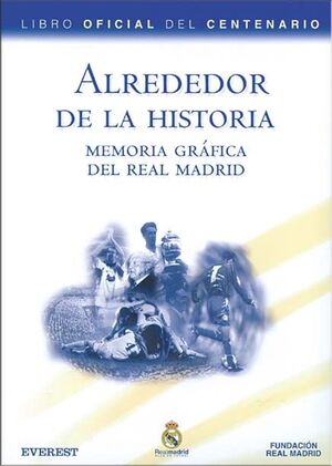 ALREDEDOR DE LA HISTORIA. MEMORIA GRÁFICA DEL REAL MADRID. LIBRO OFICIAL DEL CEN