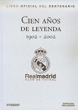 CIEN AÑOS DE LEYENDA (1902-2002). REAL MADRID CLUB DE FÚTBOL. LIBRO OFICIAL DEL