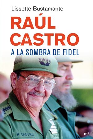 RAÚL CASTRO, A LA SOMBRA DE FIDEL