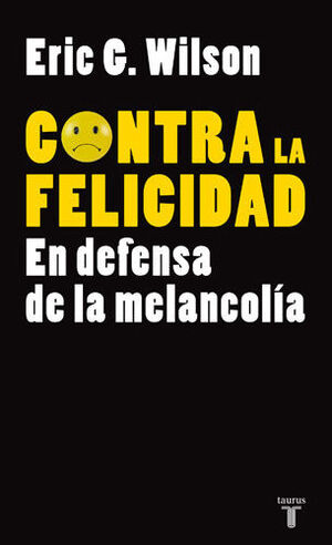 CONTRA LA FELICIDAD. EN DEFENSA DE LA MELANCOLIA