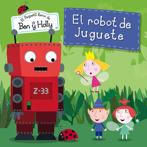 EL ROBOT DE JUGUETE (UN CUENTO DE EL PEQUEÑO REINO DE BEN Y HOLLY)