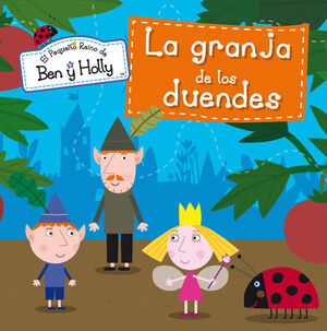 LA GRANJA DE LOS DUENDES (UN CUENTO DE EL PEQUEÑO REINO DE BEN Y HOLLY)