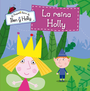 LA REINA HOLLY (UN CUENTO DE EL PEQUEÑO REINO DE BEN Y HOLLY)
