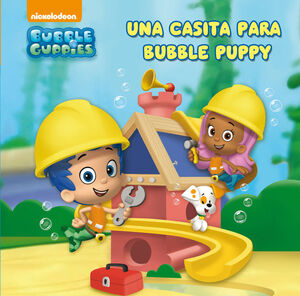 UNA CASITA PARA BUBBLE PUPPY (UN CUENTO DE BUBBLE GUPPIES)