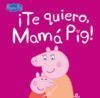 ¡TE QUIERO, MAMÁ PIG! (PEPPA PIG. PRIMERAS LECTURAS)