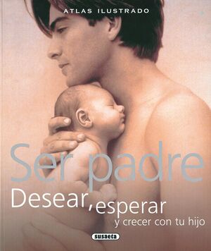 SER PADRE. DESEAR, ESPERAR Y CRECER CON TU HIJO