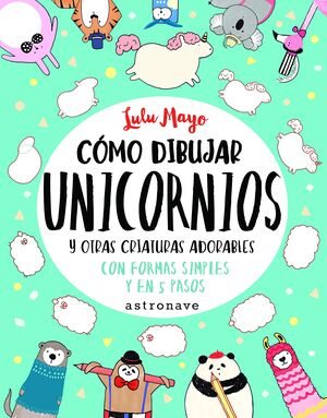 CÓMO DIBUJAR UNICORNIOS Y OTRAS CRIATURAS ADORABLES