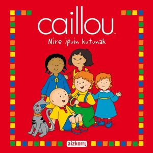 CAILLOU NIRE IPUIN KUTUNAK  (1 .LIBURUKIA)