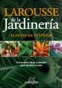 LAROUSSE DE LA JARDINERÍA, PLANTAS DE INTERIOR