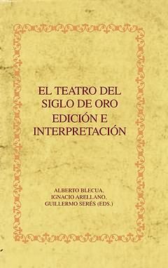 EL TEATRO DEL SIGLO DE ORO, EDICIÓN E INTERPRETACIÓN