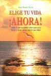 ELIGE TU VIDA ¡AHORA!