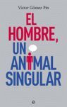 EL HOMBRE, UN ANIMAL SINGULAR