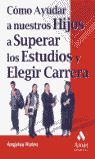 CÓMO AYUDAR A NUESTRO HIJOS A SUPERAR LOS ESTUDIOS Y ELEGIR CARRERA
