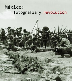 MÉXICO: FOTOGRAFÍA Y REVOLUCIÓN (EDICIÓN REDUCIDA)