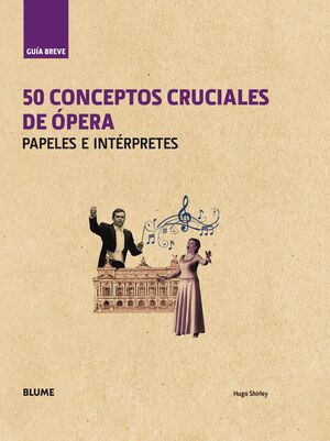 GUÍA BREVE. 50 CONCEPTOS CRUCIALES DE ÓPERA