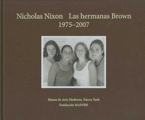 NICHOLAS NIXON, LAS HERMANAS BROWN (1975-2007)