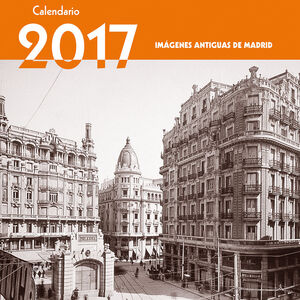 CALENDARIO IMÁGENES ANTIGUAS DE MADRID 2017