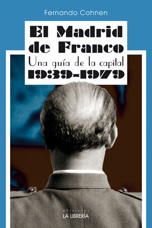 EL MADRID DE FRANCO. UNA GUÍA DE LA CAPITAL 1939 - 1979