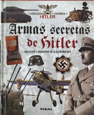 ARMAS SECRETAS DE HITLER. LA MÁQUINA DE GUERRA DE HITLER