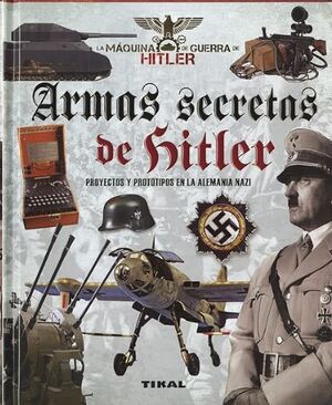 ARMAS SECRETAS DE HITLER. PROYECTOS Y PROTOTIPOS DE LA ALEMANIA NAZI