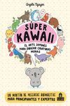 SÚPER KAWAII. EL ARTE JAPONÉS PARA DIBUJAR CRIATURAS MONAS