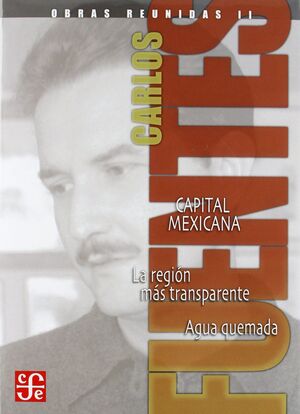 OBRAS REUNIDAS II. CAPITAL MEXICANA. LA REGIÓN MÁS TRANSPARENTE. AGUA QUEMADA.