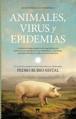ASÍ SE FORJAN LAS PANDEMIAS. ANIMALES, VIRUS Y EPIDEMIAS